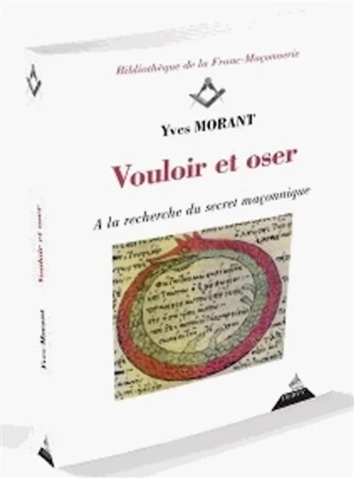 Vouloir et oser: à la recherche du secret maçonnique