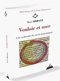 Vouloir et oser: à la recherche du secret maçonnique