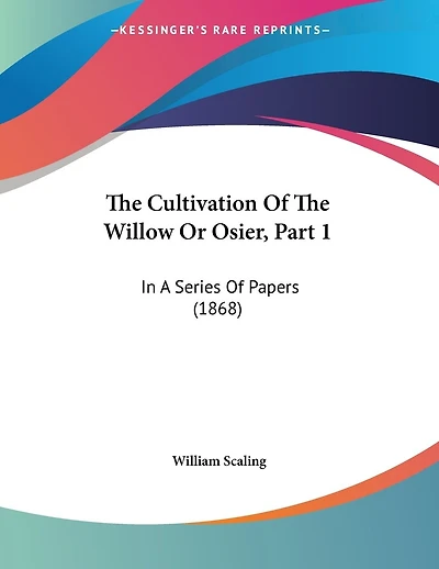 The Cultivation Of The Willow Or Osier, Part 1: In A Series Of Papers (1868)