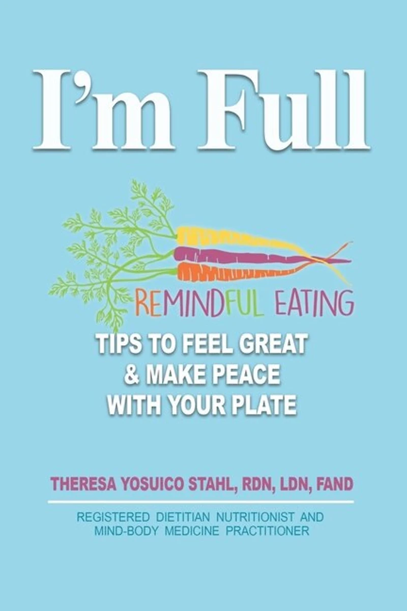 I'm Full: Remindful Eating Tips to Feel Great and Make Peace with your Plate