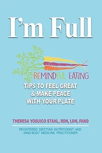 I'm Full: Remindful Eating Tips to Feel Great and Make Peace with your Plate