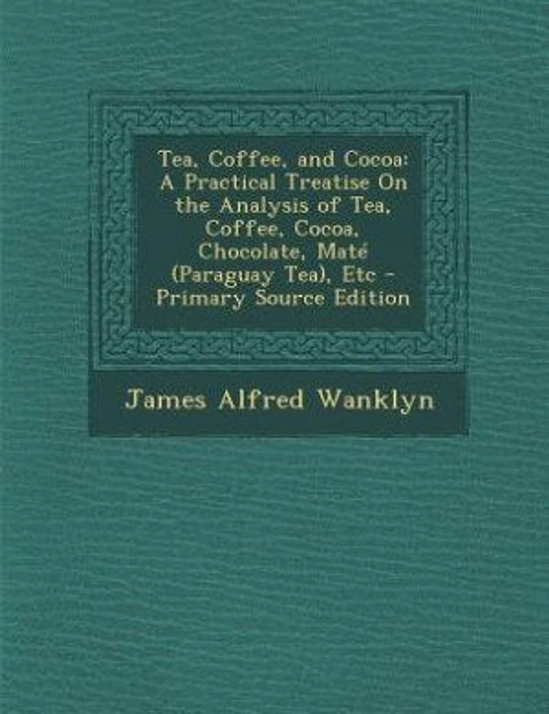 Tea, Coffee, and Cocoa: A Practical Treatise On the Analysis of Tea, Coffee, Cocoa, Chocolate, Maté (Paraguay Tea), Etc - P