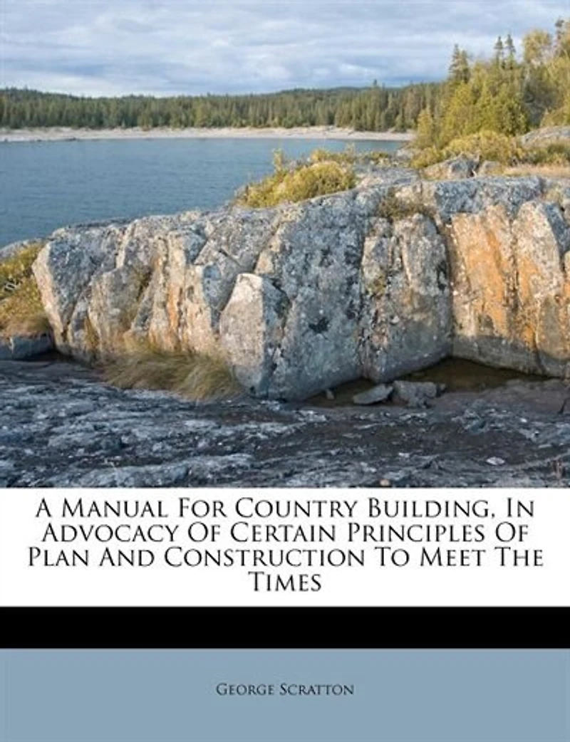 A Manual for Country Building, Advocacy of Certain Principles Plan and Construction to Meet the Times