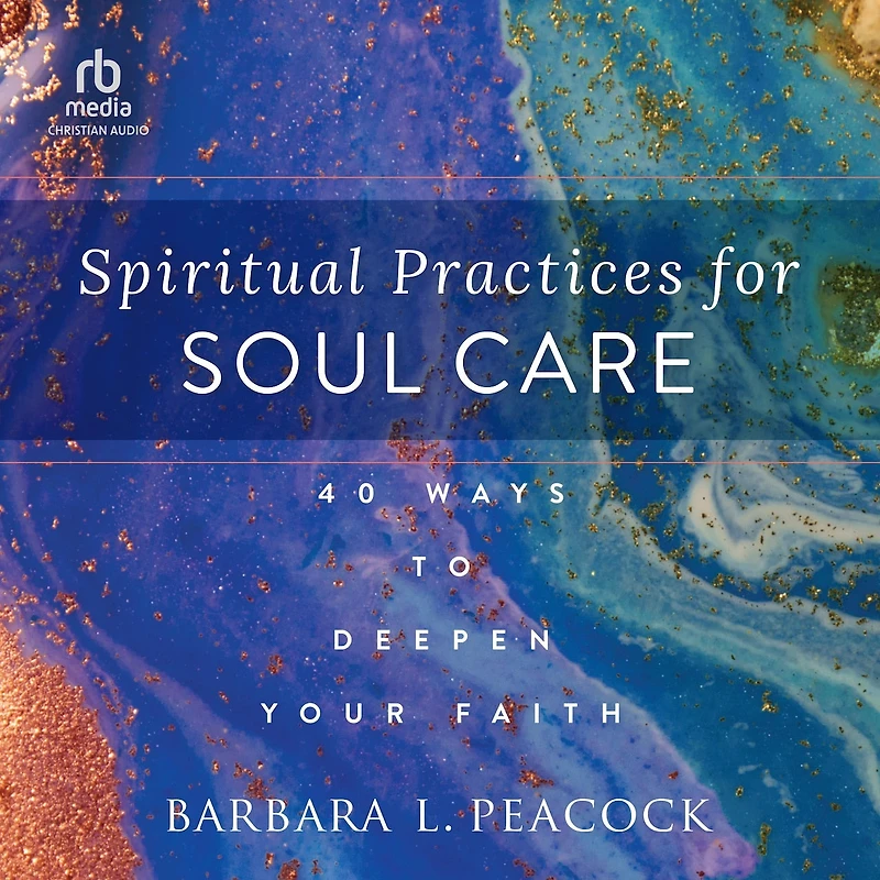 Spiritual Practices for Soul Care: 40 Ways to Deepen Your Faith