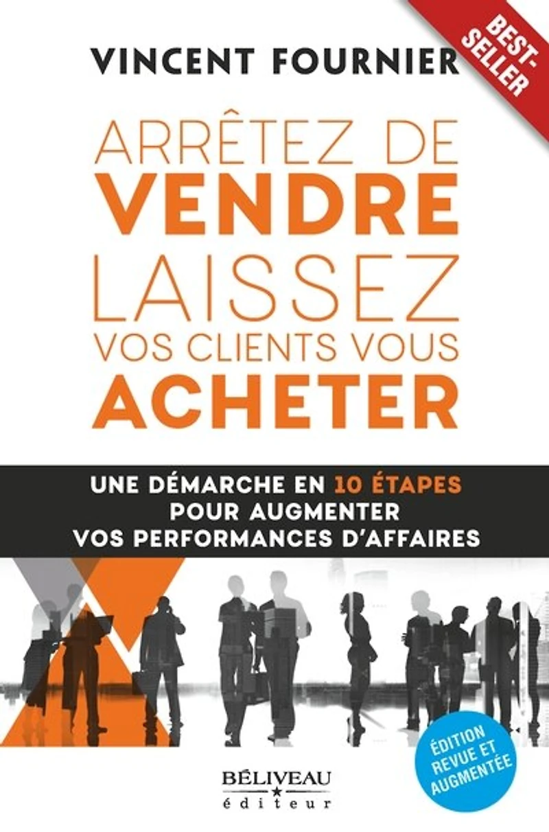 Arrêter de vendre, laissez vos clients vous acheter: une démarche en 10 étapes pour augmenter performances d’affaires