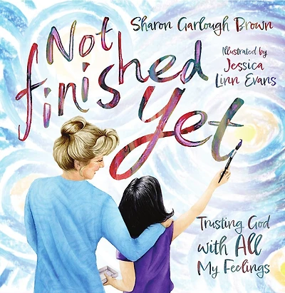 Not Finished Yet: Trusting God with All My Feelings