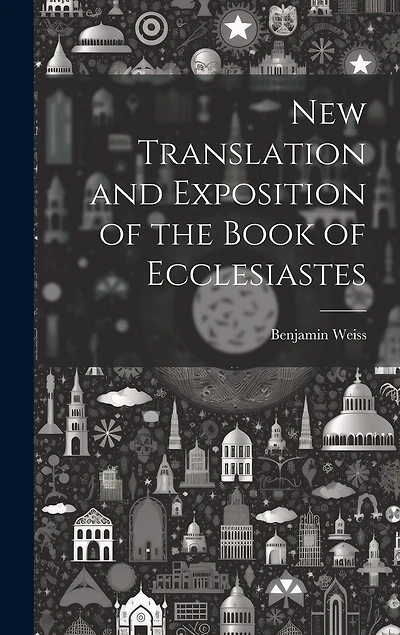 New Translation and Exposition of the Book of Ecclesiastes