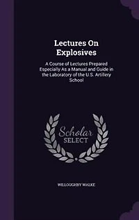 Lectures On Explosives: A Course of Lectures Prepared Especially As a Manual and Guide in the Laboratory of the U.S. Artill