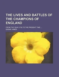 The Lives And Battles Of Champions England: From Year 1700 To Present Time