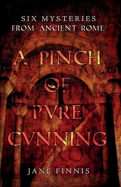 A Pinch Of Pure Cunning: Six Mysteries From Ancient Rome