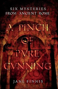 A Pinch Of Pure Cunning: Six Mysteries From Ancient Rome