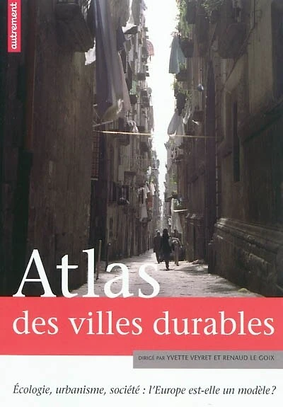 Atlas des villes durables : écologie, urbanisme, société : l'Europe est-elle un modèle ?: écologie, urbanisme, société