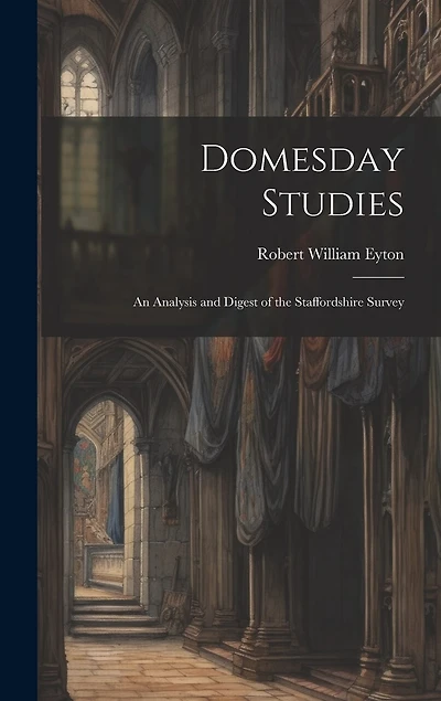 Domesday Studies: An Analysis and Digest of the Staffordshire Survey