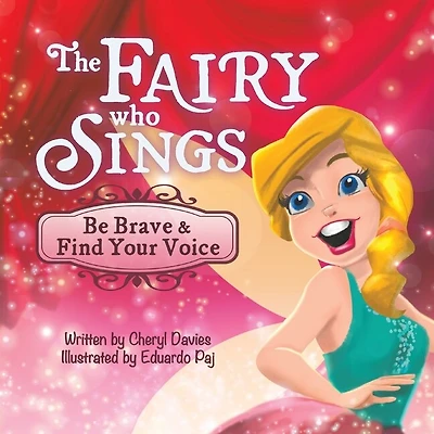 The Fairy Who Sings: Be Brave And Find Your Voice