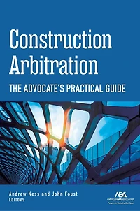 Construction Arbitration: The Advocate's Practical Guide