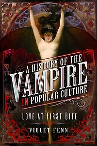 A History of the Vampire in Popular Culture: Love at First Bite