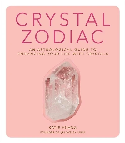 Crystal Zodiac: An Astrological Guide To Enhancing Your Life With Crystals
