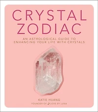 Crystal Zodiac: An Astrological Guide To Enhancing Your Life With Crystals