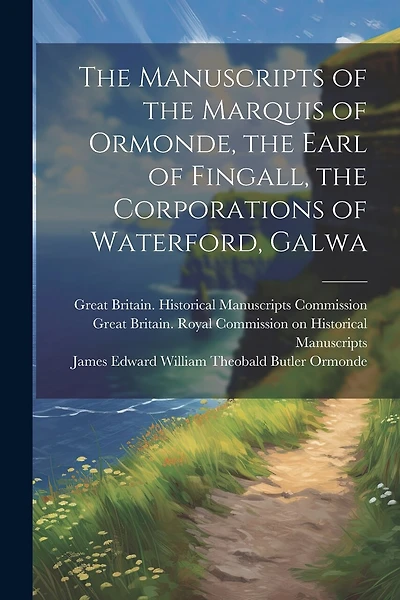 The Manuscripts of the Marquis of Ormonde, the Earl of Fingall, the Corporations of Waterford