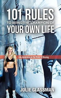Life According to the Rules of Boxing: 101 Rules to Being the Champion of Your Own Life
