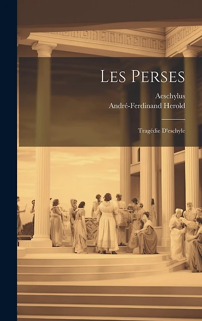Les Perses: Tragédie D'eschyle
