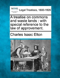 A Treatise on Commons and Waste Lands: With Special Reference to the Law of Approvement (Classic Reprint)