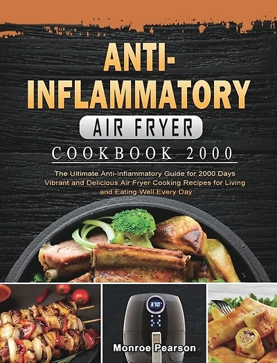 Anti-inflammatory Air Fryer Cookbook 2000: The Ultimate Anti-inflammatory Guide For 2000 Days Vibrant And Delicious Air Fryer Cooking Recipes