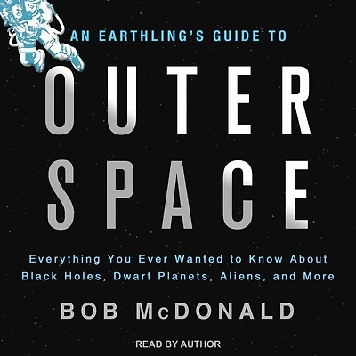 An Earthling's Guide to Outer Space Lib/E: Everything You Ever Wanted Know about Black Holes, Dwarf Planets, Aliens, and More