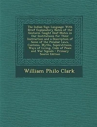 The Indian Sign Language: With Brief Explanatory Notes of the Gestures Taught Deaf-Mutes in Our Institutions for Their Instru