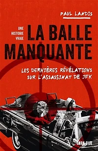 La balle manquante: les dernières révélations sur l'assassinat de JFK