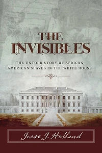 the Invisibles: Untold Story of African American Slaves White House