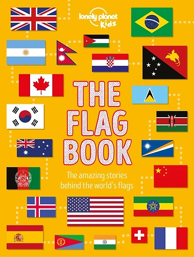 Lonely Planet The Flag Book 1st Ed.: Every Country in the World, Awesome Fact Packed Guide, Learn Colors, Patterns, Symbols & History, Maps, Photos, Art & Bonus Features
