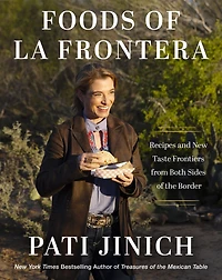 Pati Jinich Foods of La Frontera: Recipes and New Taste Frontiers from Both Sides the Border