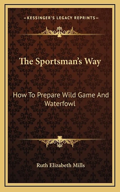 The Sportsman's Way: How To Prepare Wild Game And Waterfowl