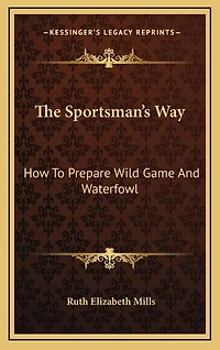 The Sportsman's Way: How To Prepare Wild Game And Waterfowl