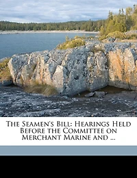 the Seamen's Bill: Hearings Held Before Committee on Merchant Marine and ... Volume 1-2