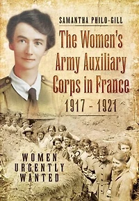 The Women's Army Auxiliary Corps France, 1917 - 1921: Women Urgently Wanted