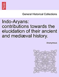 Indo-aryans: Contributions Towards The Elucidation Of Their Ancient And Mediæval History.