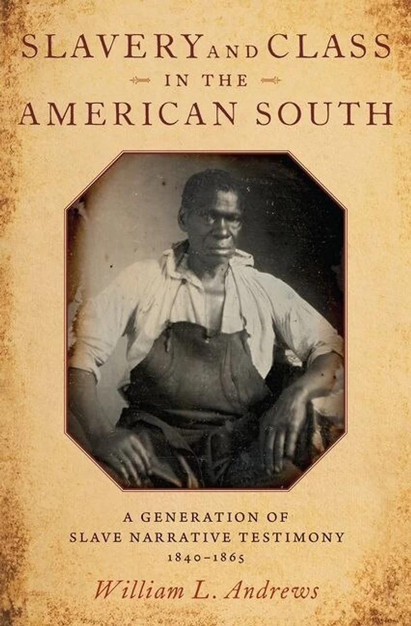 Slavery and Class the American South: A Generation of Slave Narrative Testimony, 1840-1865