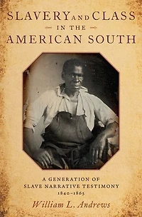 Slavery and Class the American South: A Generation of Slave Narrative Testimony, 1840-1865
