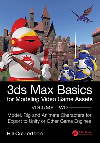 3ds Max Basics for Modeling Video Game Assets: Volume 2: Model, Rig and Animate Characters Export to Unity or Other Engines
