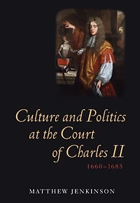 Culture and Politics at the Court of Charles II, 1660-1685