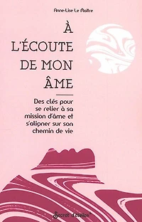 à l'écoute de mon âme: des clés pour se relier sa mission d'âme et s'aligner sur son chemin vie