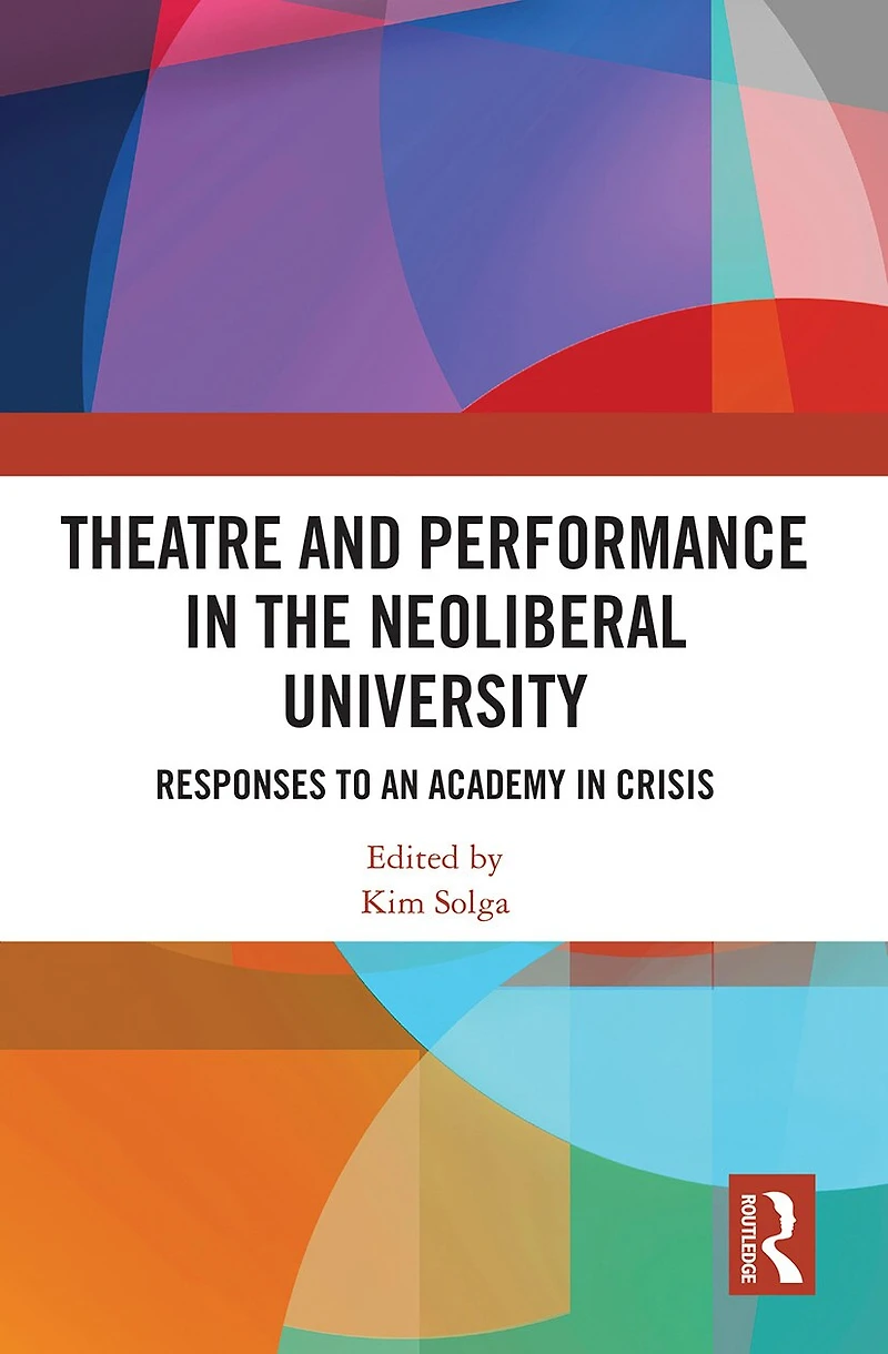 Theatre and Performance the Neoliberal University: Responses to an Academy Crisis