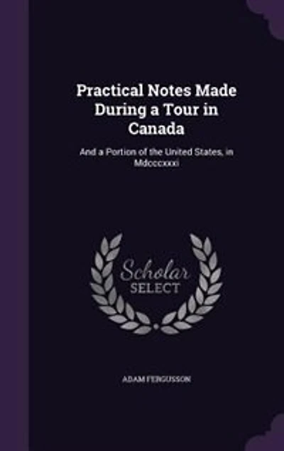 Practical Notes Made During a Tour in Canada: And a Portion of the United States