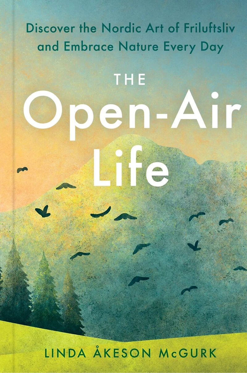 the Open-Air Life: Discover Nordic Art of Friluftsliv and Embrace Nature Every Day