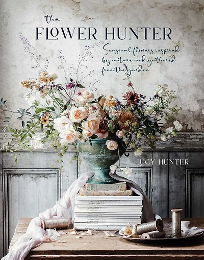 The Flower Hunter: Seasonal Flowers Inspired By Nature And Gathered From The Garden