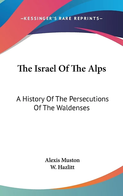 The Israel Of The Alps: A History Of The Persecutions Of The Waldenses