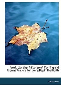 Family Worship: A Course Of Morning And Evening Prayers For Every Day The Month. To Which Is Prefixed Discourse On Prayer