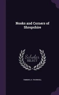Nooks and Corners of Shropshire (Classic Reprint)